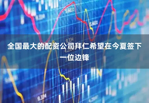 全国最大的配资公司拜仁希望在今夏签下一位边锋