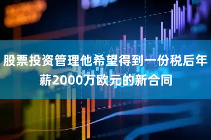 股票投资管理他希望得到一份税后年薪2000万欧元的新合同