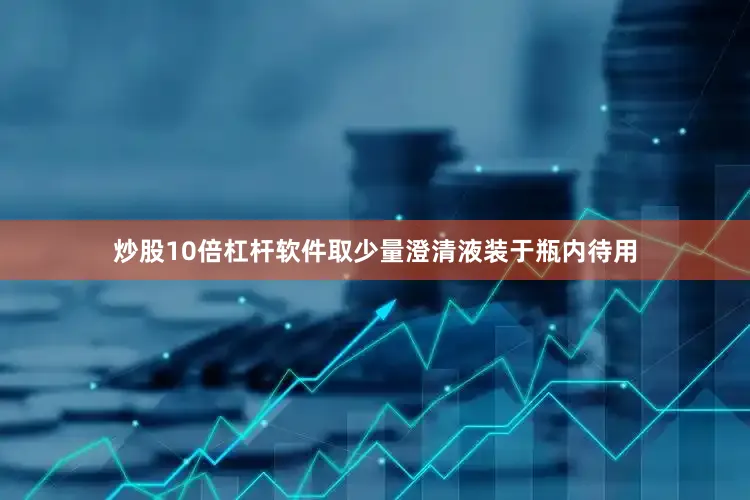 炒股10倍杠杆软件取少量澄清液装于瓶内待用