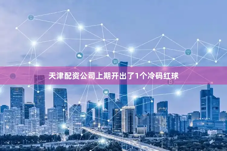 天津配资公司上期开出了1个冷码红球