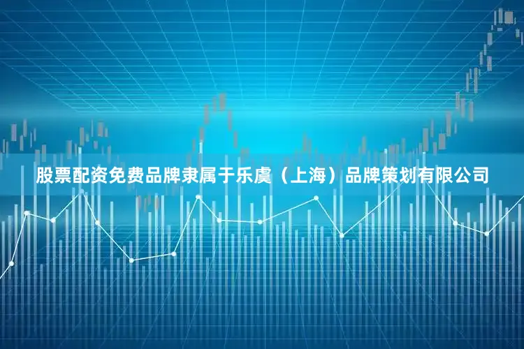 股票配资免费品牌隶属于乐虞（上海）品牌策划有限公司