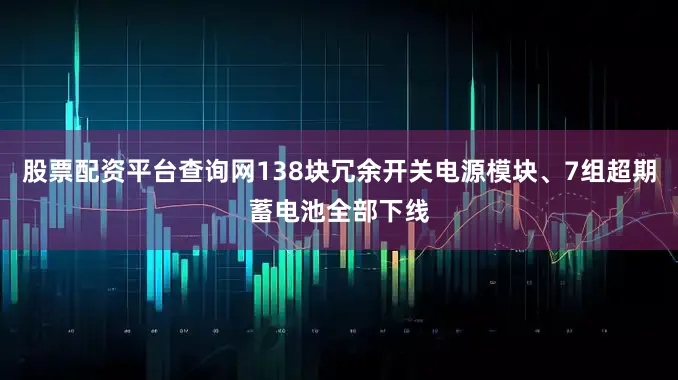 股票配资平台查询网138块冗余开关电源模块、7组超期蓄电池全部下线