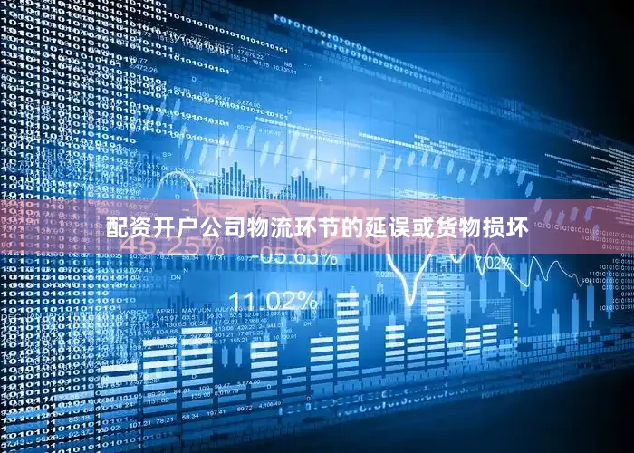配资开户公司物流环节的延误或货物损坏