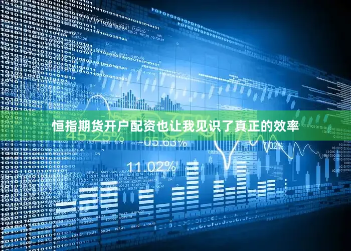 恒指期货开户配资也让我见识了真正的效率
